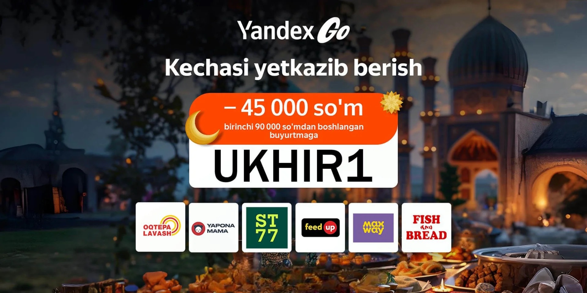 Yandex Go banneri: Kechasi yetkazib berish, birinchi 90 000 so'mdan boshlangan buyurtmaga -45 000 so'm, promokod / promo kod UKHIR1 va hamkor brendlar (Oqtepa Lavash, Yapona Mama, Feed Up, Fish and Bread)
